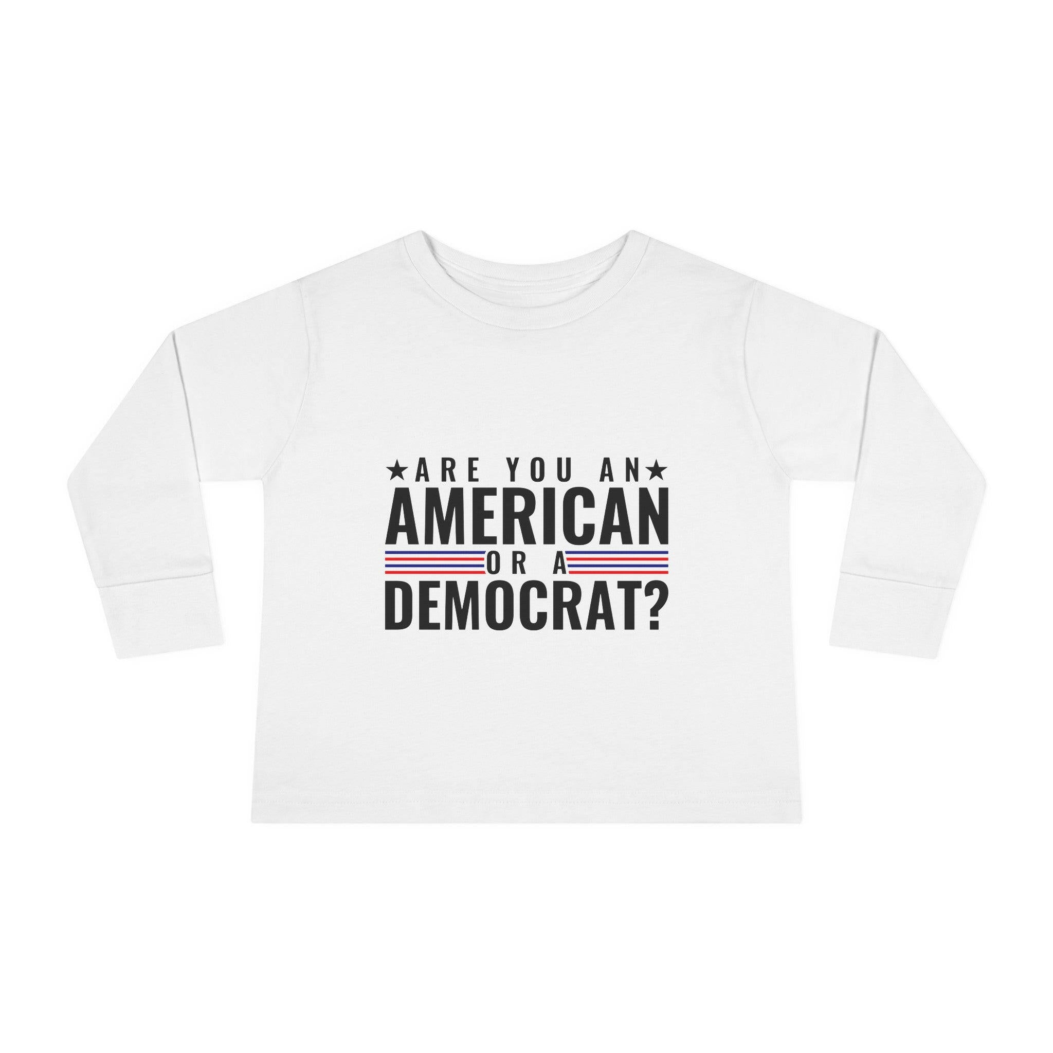 Are you An American or are you a democrat Toddler Long Sleeve Tee