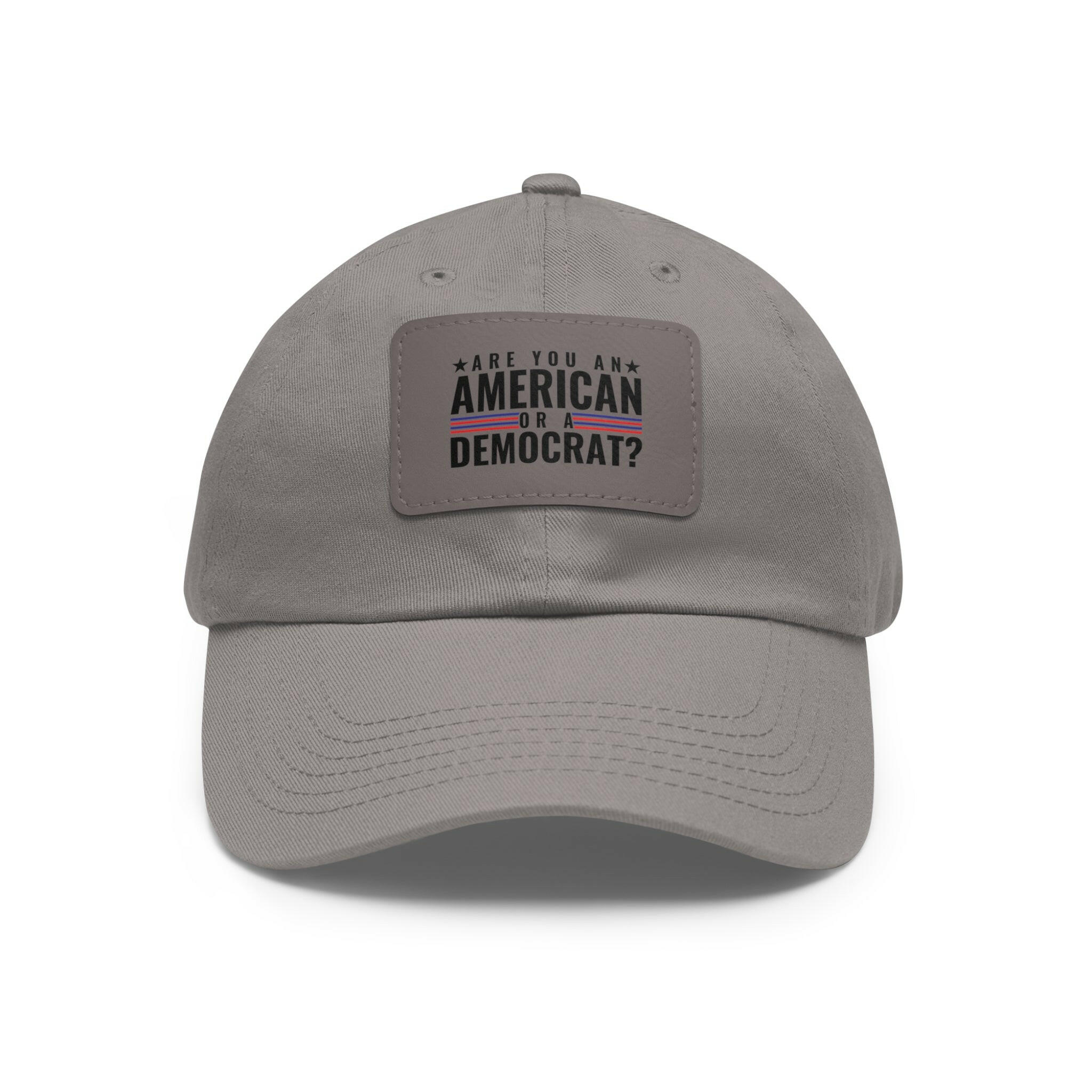 Are you An American or are you a democrat Dad Hat with Leather Patch (Rectangle)