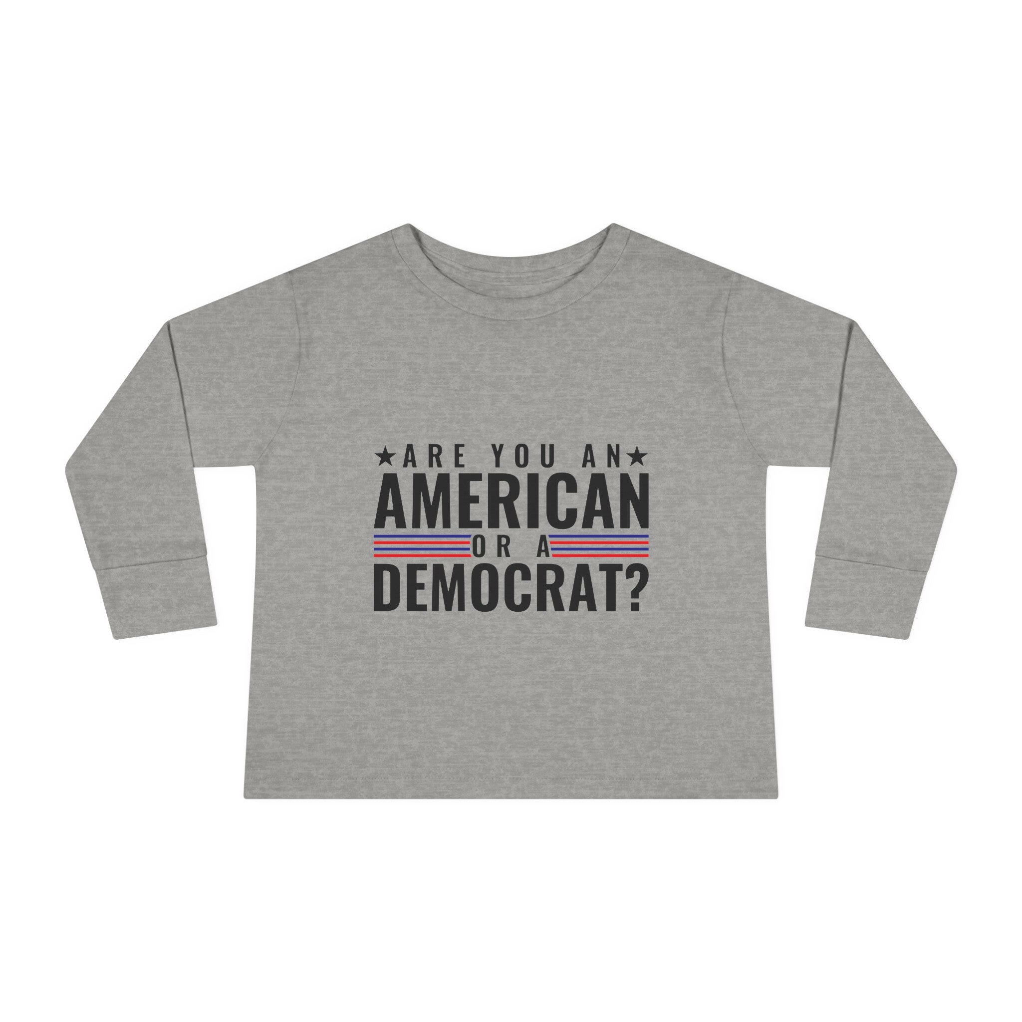 Are you An American or are you a democrat Toddler Long Sleeve Tee